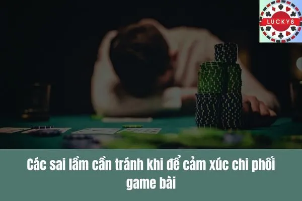Làm chủ cảm xúc Yếu tố quyết định thành bại trong game bài