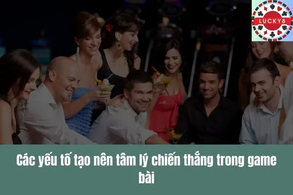 Tâm lý chiến thắng Rèn luyện tư duy tích cực khi chơi game bài