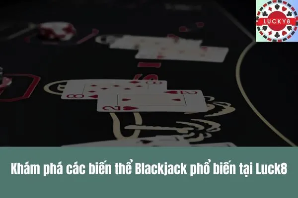 Thế giới game bài Blackjack biến thể Từ cổ điển đến hiện đại