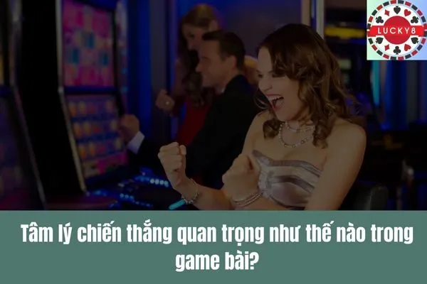 Tâm lý chiến thắng Rèn luyện tư duy tích cực khi chơi game bài